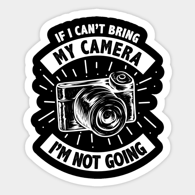 Funny If I Can't Bring My Camera I'm Not Going Sticker by theperfectpresents